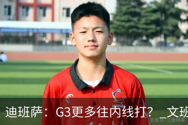 迪班萨：G3更多往内线打？ 文班：目标一直是打篮下 那样效率最高